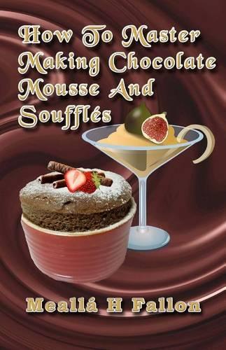 How To Master Making Chocolate Mousse And Soufflés