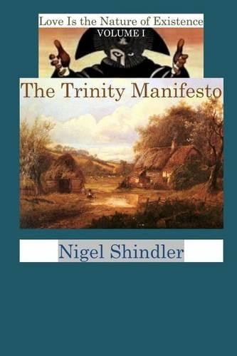 Trinity Manifesto: Volume I(Love Is the Nature of Existence)