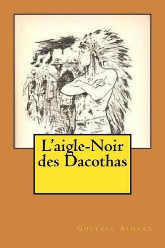 L'aigle-Noir des Dacothas: (French)