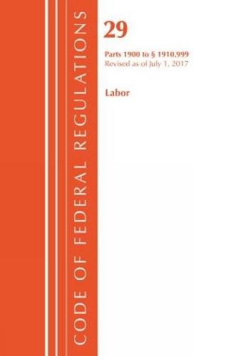 Code of Federal Regulations, Title 29 Labor/OSHA 1900-1910.999, Revised as of July 1, 2017