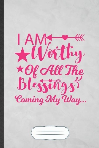 I Am Worthy of All the Blessings Coming My Way