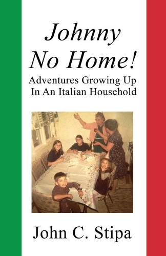 Johnny No Home: Adventures Growing Up In An Italian Household
