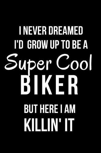 I Never Dreamed I'd Grow Up to Be a Super Cool Biker But Here I Am Killin' It