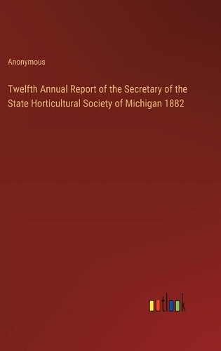 Twelfth Annual Report of the Secretary of the State Horticultural Society of Michigan 1882