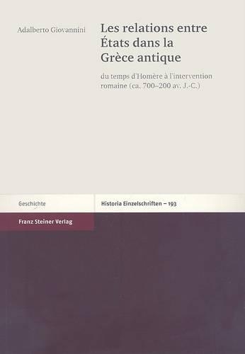 Les Relations Entre Etats Dans La Grece Antique: Du Temps d'Homere a l'Intervention Romaine (Ca. 700-200 Av. J.-C.)