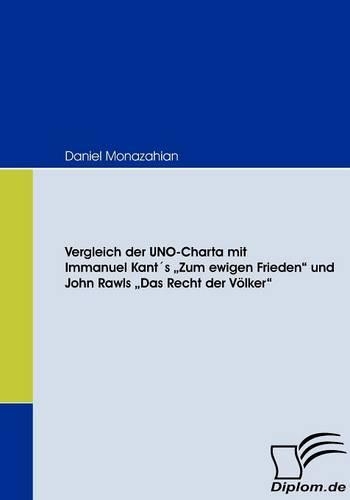 Vergleich der UNO-Charta mit Immanuel Kant´s "Zum ewigen Frieden und John Rawls "Das Recht der Völker: (German)