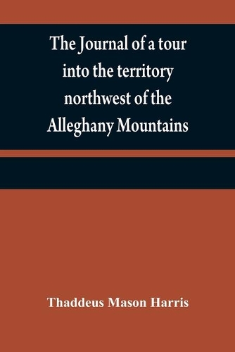 The journal of a tour into the territory northwest of the Alleghany Mountains; made in the spring of the year 1803
