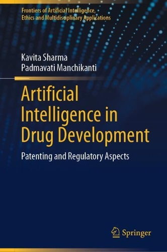 Artificial Intelligence in Drug Development: Patenting and Regulatory Aspects(Frontiers of Artificial Intelligence, Ethics and Multidisciplinary Applications)