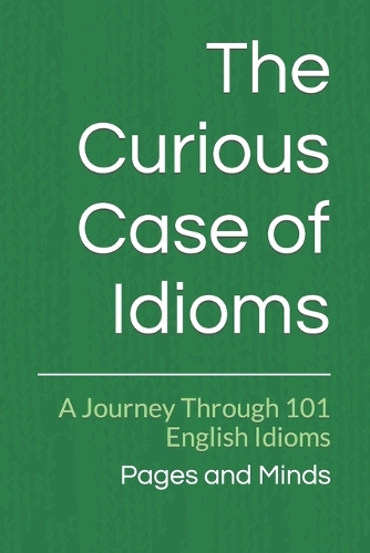 The Curious Case of Idioms: A Journey Through 101 English Idioms