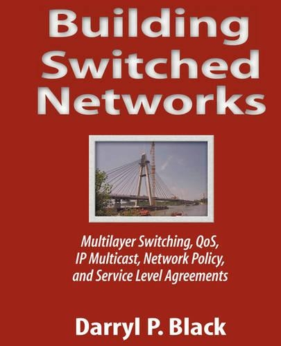 Building Switched Networks: Multilayer Switching, QoS, IP Multicast, Network Policy, and Service Level Agreements