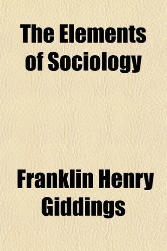 The Elements of Sociology; A Text-Book for Colleges and Schools