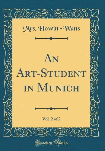 An Art-Student in Munich, Vol. 2 of 2 (Classic Reprint)