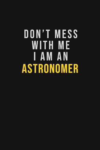 Don't Mess With Me I Am An Astronomer
