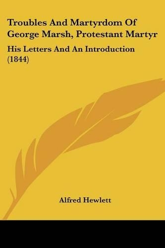 Troubles And Martyrdom Of George Marsh, Protestant Martyr: His Letters And An Introduction (1844)(English)