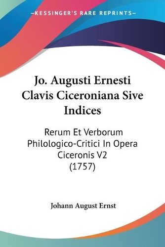 Jo. Augusti Ernesti Clavis Ciceroniana Sive Indices