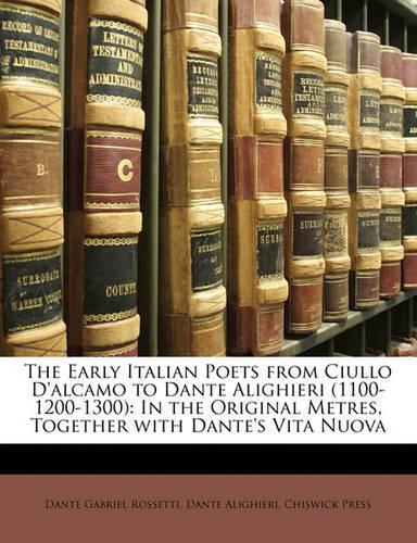 The Early Italian Poets from Ciullo D'alcamo to Dante Alighieri (1100-1200-1300)