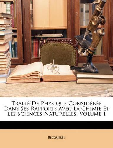 Traite de Physique Consideree Dans Ses Rapports Avec La Chimie Et Les Sciences Naturelles, Volume 1