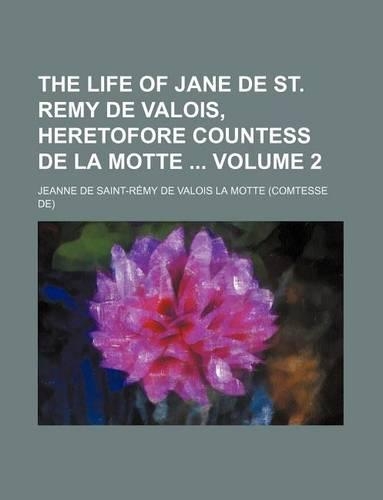 The Life of Jane de St. Remy de Valois, Heretofore Countess de La Motte Volume 2