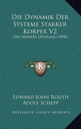 Die Dynamik Der Systeme Starrer Korper V2: Die Hohere Dynamik (1898)
