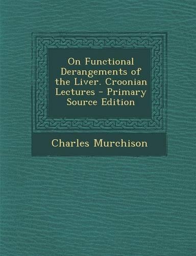 On Functional Derangements of the Liver. Croonian Lectures - Primary Source Edition
