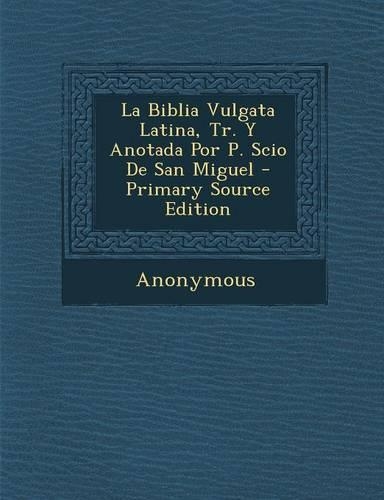 La Biblia Vulgata Latina, Tr. Y Anotada Por P. Scio De San Miguel