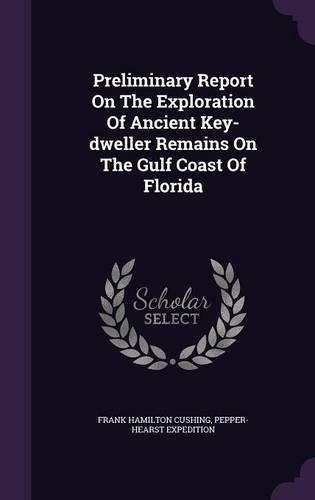 Preliminary Report On The Exploration Of Ancient Key-dweller Remains On The Gulf Coast Of Florida