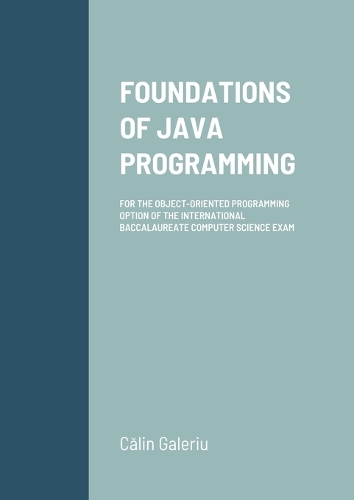 Foundations of Java Programming: For the Object-Oriented Programming Option of the International Baccalaureate Computer Science Exam