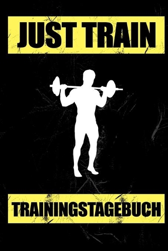 Just Train Trainingstagebuch: Das 12 Wochen Trainingstagebuch - Für Krafttraining und Ausdauer - Notiere deine Erfolge und Ziele - Tagebuch als Geschenk Motivation - 12 Wochen Pl