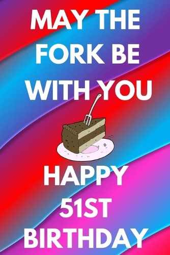 May The Fork Be With You Happy 51st Birthday: Funny 51st may the fork be with you happy birthday Gift Flower Floral A little older and a lot more fabulous Journal / Notebook / Diary (6 x 9 - 110