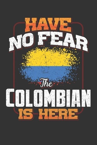 Have No Fear The Colombian Is Here: Colombian Notebook Journal 6x9 Personalized Customized Gift For Colombia Student Teacher Proffesor Or for Someone in the Colombia Field