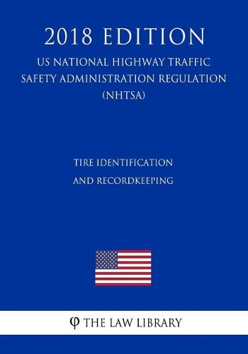 Tire Identification and Recordkeeping (Us National Highway Traffic Safety Administration Regulation) (Nhtsa) (2018 Edition)