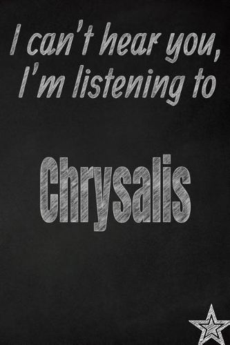 I Can't Hear You, I'm Listening to Chrysalis Creative Writing Lined Journal