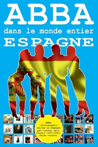 ABBA dans le monde entier: Espagne: Discographie éditée en Espagne par Carnaby, Epic, Polydor (1973-1992). Guide couleur.(6 Abba Dans Le Monde Entier)