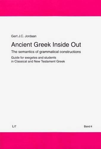 Ancient Greek Inside Out: The Semantics of Grammatical Constructions. Guide for Exegetes and Students in Classical and New Testament Greek Volume 4(4 Einfuhrungen: Theologie)