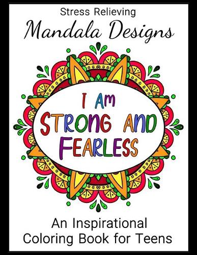 I Am Strong and Fearless: An Inspirational Coloring Book for Teens: Stress Relieving Mandala Designs