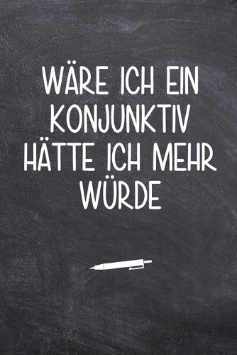 Wäre ich ein Konjunktiv hätte ich mehr Würde: Terminplaner für Lehrer - Ideales Abschiedsgeschenk - Lieblingslehrer und Lehrerinnen