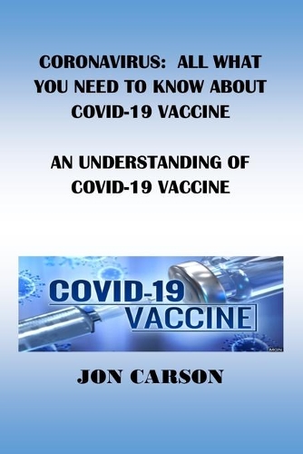 Coronavirus: All What You Need to Know about Covid-19 Vaccine: An Understanding of Covid-19 Vaccine