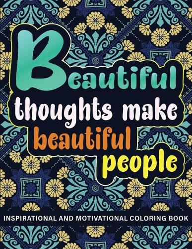 Beautiful thought make beautiful people: inspirational and motivational coloring book - 45 Motivational Quotes For Good Vibes, Positive Affirmations and Stress Relaxation - luxury colored f