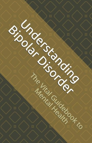 Understanding Bipolar Disorder: The Vital Guidebook to Mental Health