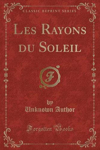 Les Rayons Du Soleil (Classic Reprint)
