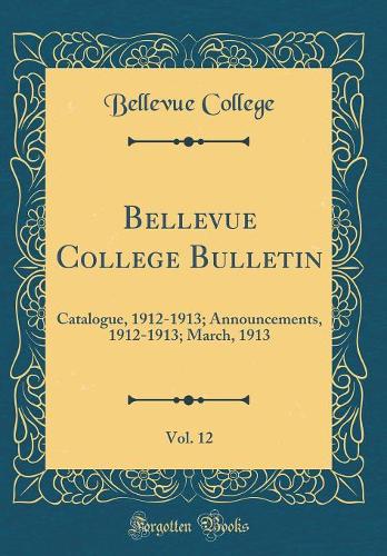 Bellevue College Bulletin, Vol. 12: Catalogue, 1912-1913; Announcements, 1912-1913; March, 1913 (Classic Reprint)