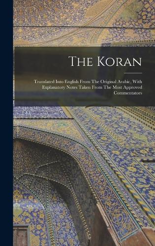 Koran: Translated Into English From The Original Arabic, With Explanatory Notes Taken From The Most Approved Commentators