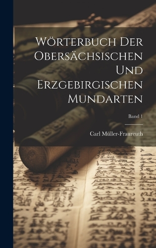 Wörterbuch der obersächsischen und erzgebirgischen Mundarten; Band 1