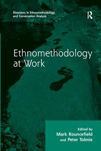 Ethnomethodology at Work: (Directions in Ethnomethodology and Conversation Analysis)