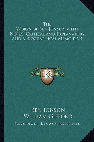 The Works of Ben Jonson with Notes, Critical and Explanatory and a Biographical Memoir V3