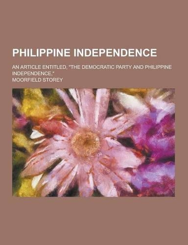 Philippine Independence; An Article Entitled, the Democratic Party and Philippine Independence,