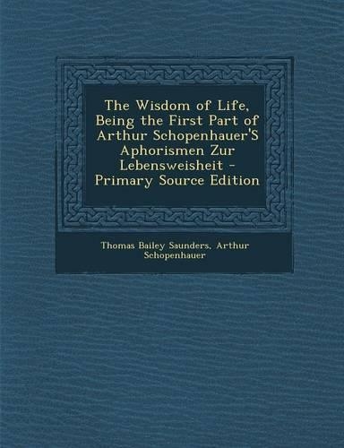 The Wisdom of Life, Being the First Part of Arthur Schopenhauer's Aphorismen Zur Lebensweisheit