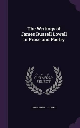 The Writings of James Russell Lowell in Prose and Poetry