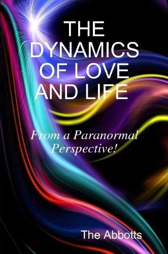 The Dynamics of Love and Life - From a Paranormal Perspective!