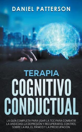 Terapia Cognitivo-Conductual, La Guía Completa para Usar la TCC